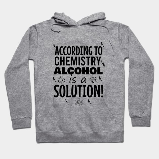 According to chemistry alcohol is a solution Hoodie by cypryanus